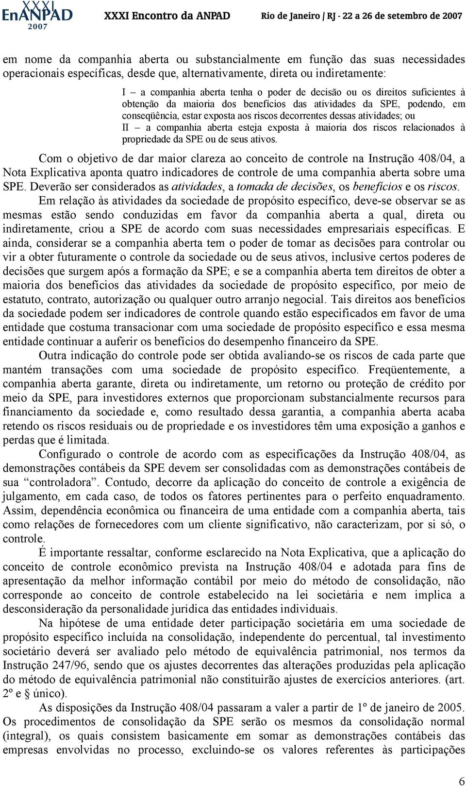 aberta esteja exposta à maioria dos riscos relacionados à propriedade da SPE ou de seus ativos.