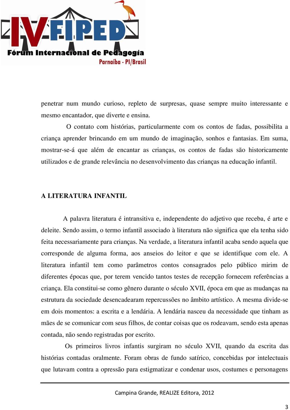 Em suma, mostrar-se-á que além de encantar as crianças, os contos de fadas são historicamente utilizados e de grande relevância no desenvolvimento das crianças na educação infantil.