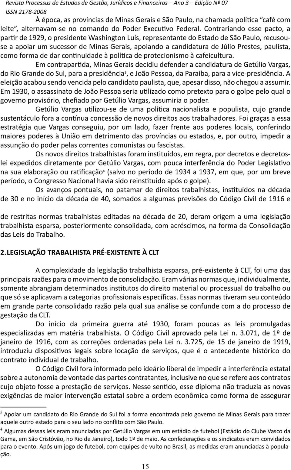 paulista, como forma de dar continuidade à política de protecionismo à cafeicultura.