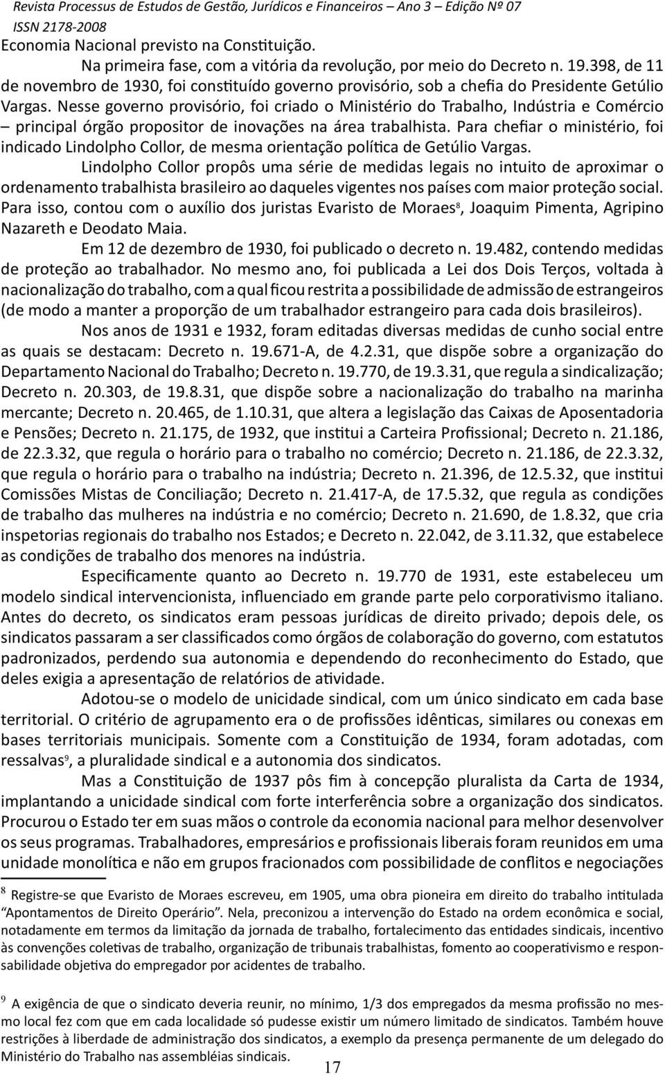 Nesse governo provisório, foi criado o Ministério do Trabalho, Indústria e Comércio principal órgão propositor de inovações na área trabalhista.