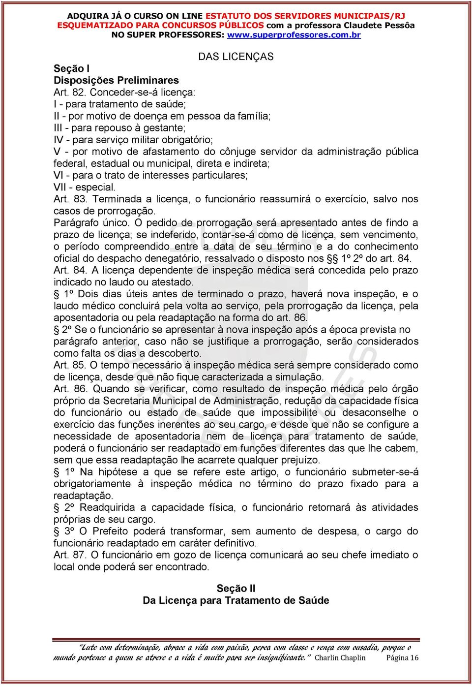 afastamento do cônjuge servidor da administração pública federal, estadual ou municipal, direta e indireta; VI - para o trato de interesses particulares; VII - especial. Art. 83.