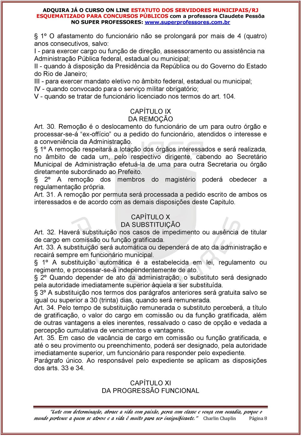 municipal; IV - quando convocado para o serviço militar obrigatório; V - quando se tratar de funcionário licenciado nos termos do art. 104. CAPÍTULO IX DA REMOÇÃO Art. 30.