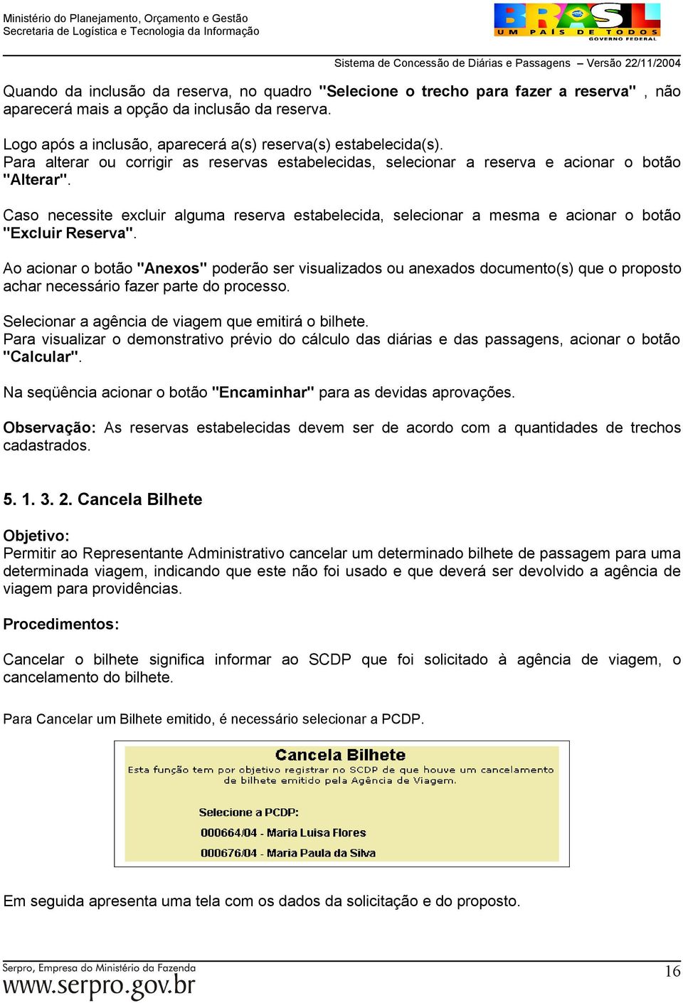 Caso necessite excluir alguma reserva estabelecida, selecionar a mesma e acionar o botão "Excluir Reserva".