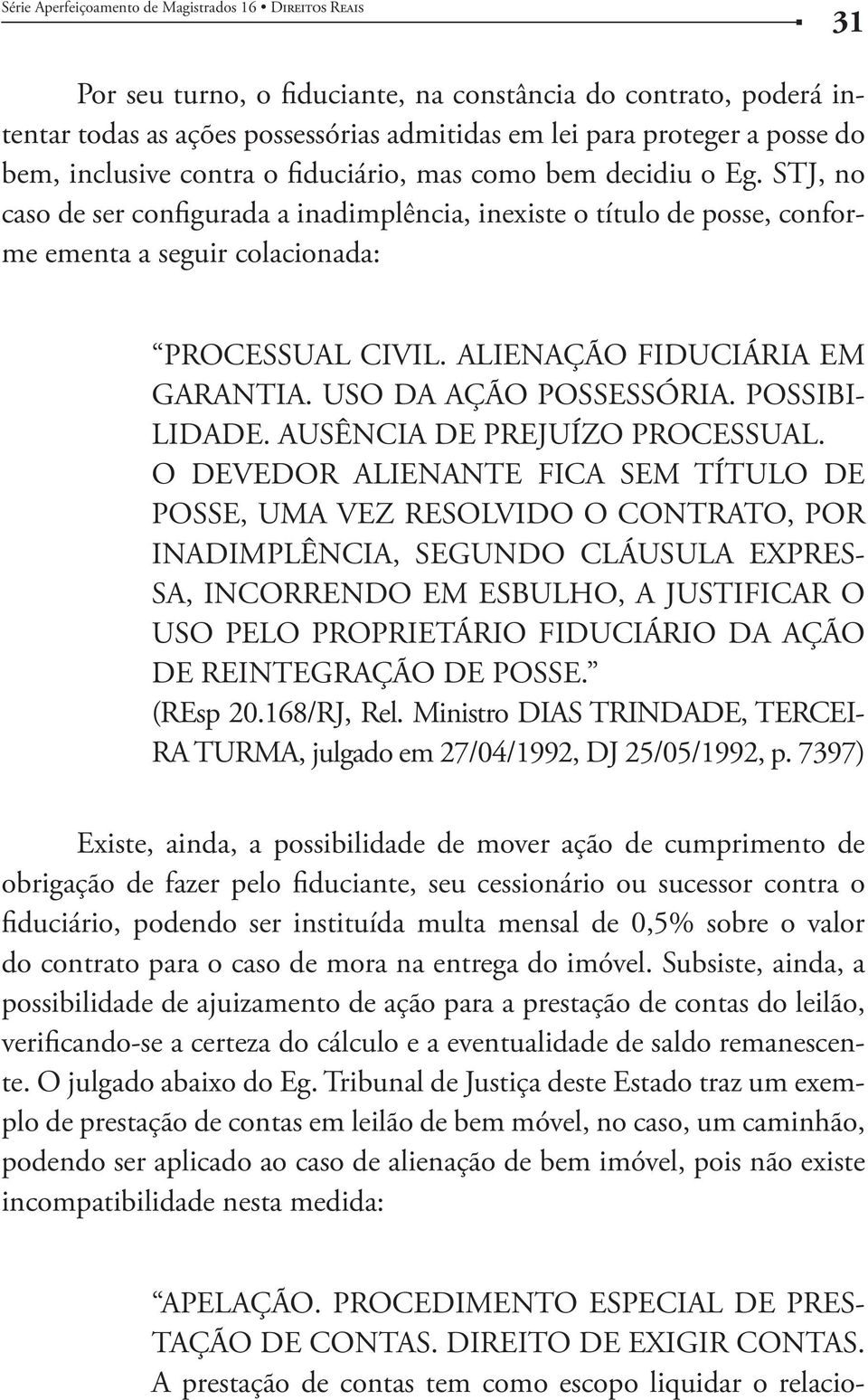 USO DA AÇÃO POSSESSÓRIA. POSSIBI- LIDADE. AUSÊNCIA DE PREJUÍZO PROCESSUAL.