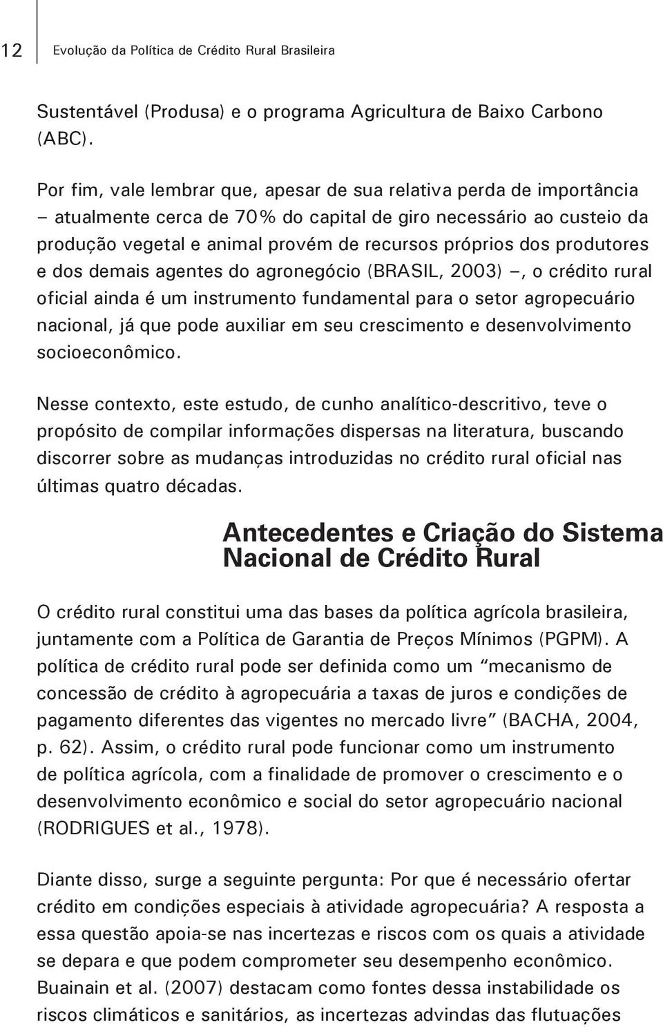 produtores e dos demais agentes do agronegócio (BRASIL, 2003), o crédito rural oficial ainda é um instrumento fundamental para o setor agropecuário nacional, já que pode auxiliar em seu crescimento e