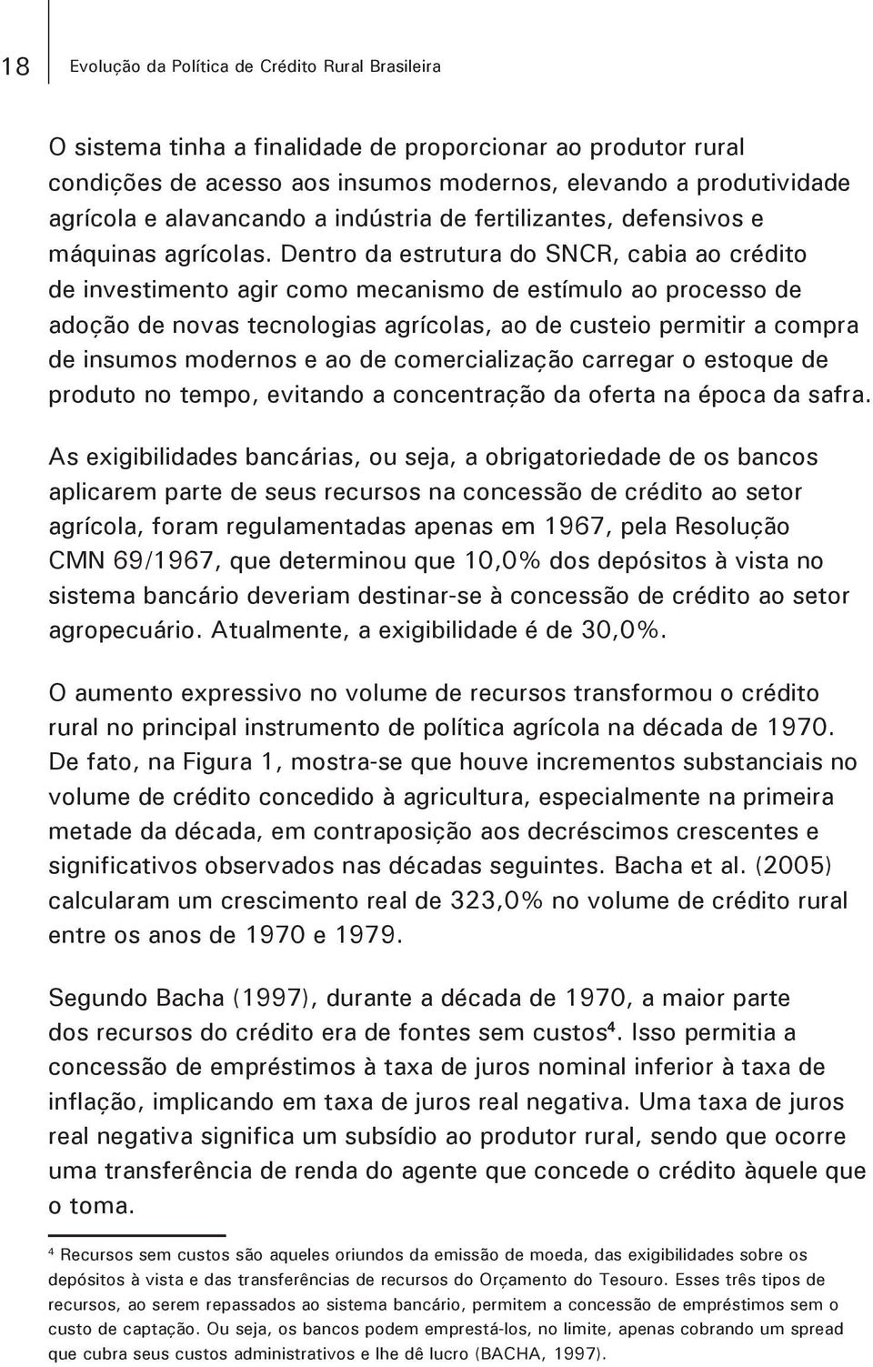 Dentro da estrutura do SNCR, cabia ao crédito de investimento agir como mecanismo de estímulo ao processo de adoção de novas tecnologias agrícolas, ao de custeio permitir a compra de insumos modernos