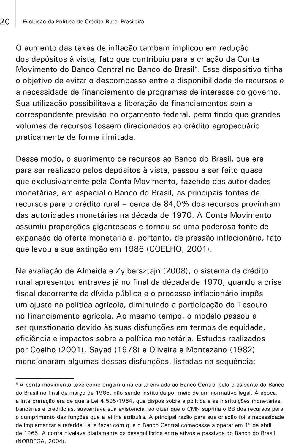 Sua utilização possibilitava a liberação de financiamentos sem a correspondente previsão no orçamento federal, permitindo que grandes volumes de recursos fossem direcionados ao crédito agropecuário