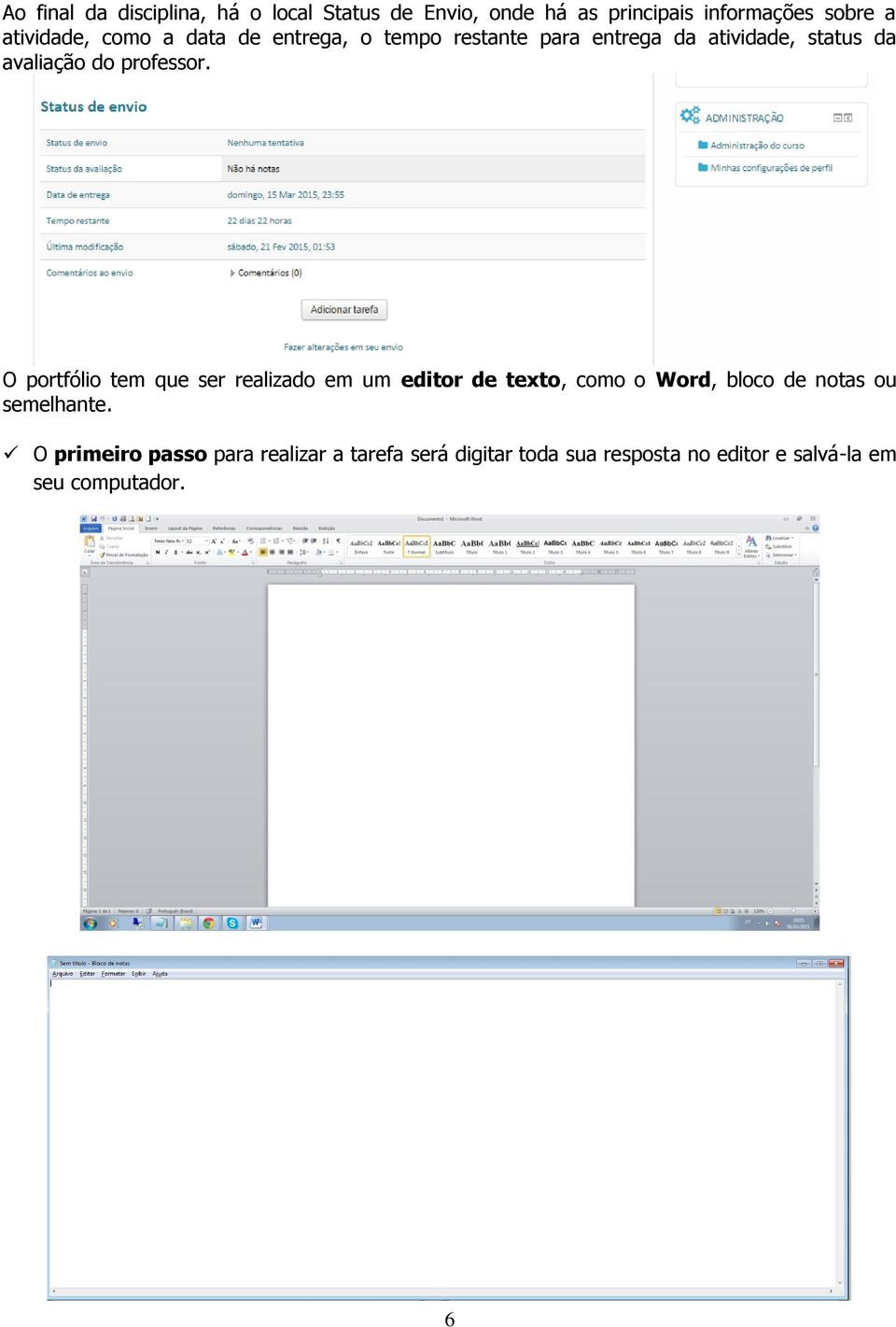 O portfólio tem que ser realizado em um editor de texto, como o Word, bloco de notas ou semelhante.