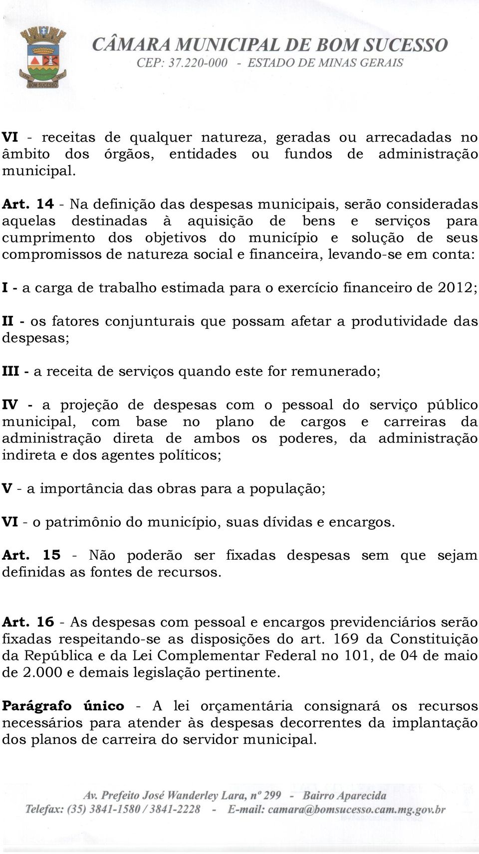 social e financeira, levando-se em conta: I - a carga de trabalho estimada para o exercício financeiro de 2012; II - os fatores conjunturais que possam afetar a produtividade das despesas; III - a