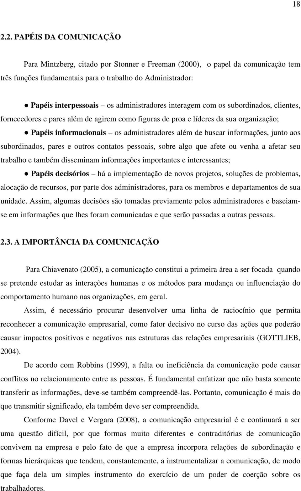 informações, junto aos subordinados, pares e outros contatos pessoais, sobre algo que afete ou venha a afetar seu trabalho e também disseminam informações importantes e interessantes; Papéis