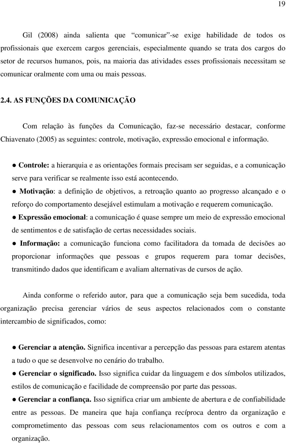 AS FUNÇÕES DA COMUNICAÇÃO Com relação às funções da Comunicação, faz-se necessário destacar, conforme Chiavenato (2005) as seguintes: controle, motivação, expressão emocional e informação.