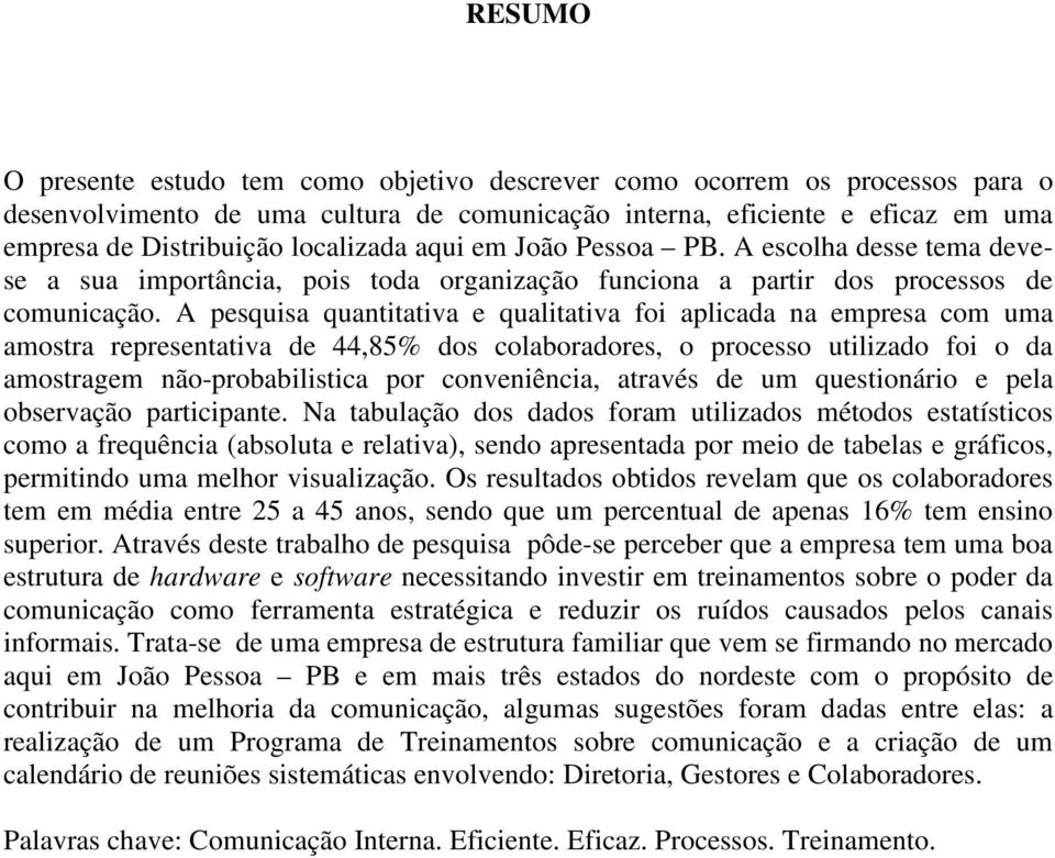 A pesquisa quantitativa e qualitativa foi aplicada na empresa com uma amostra representativa de 44,85% dos colaboradores, o processo utilizado foi o da amostragem não-probabilistica por conveniência,