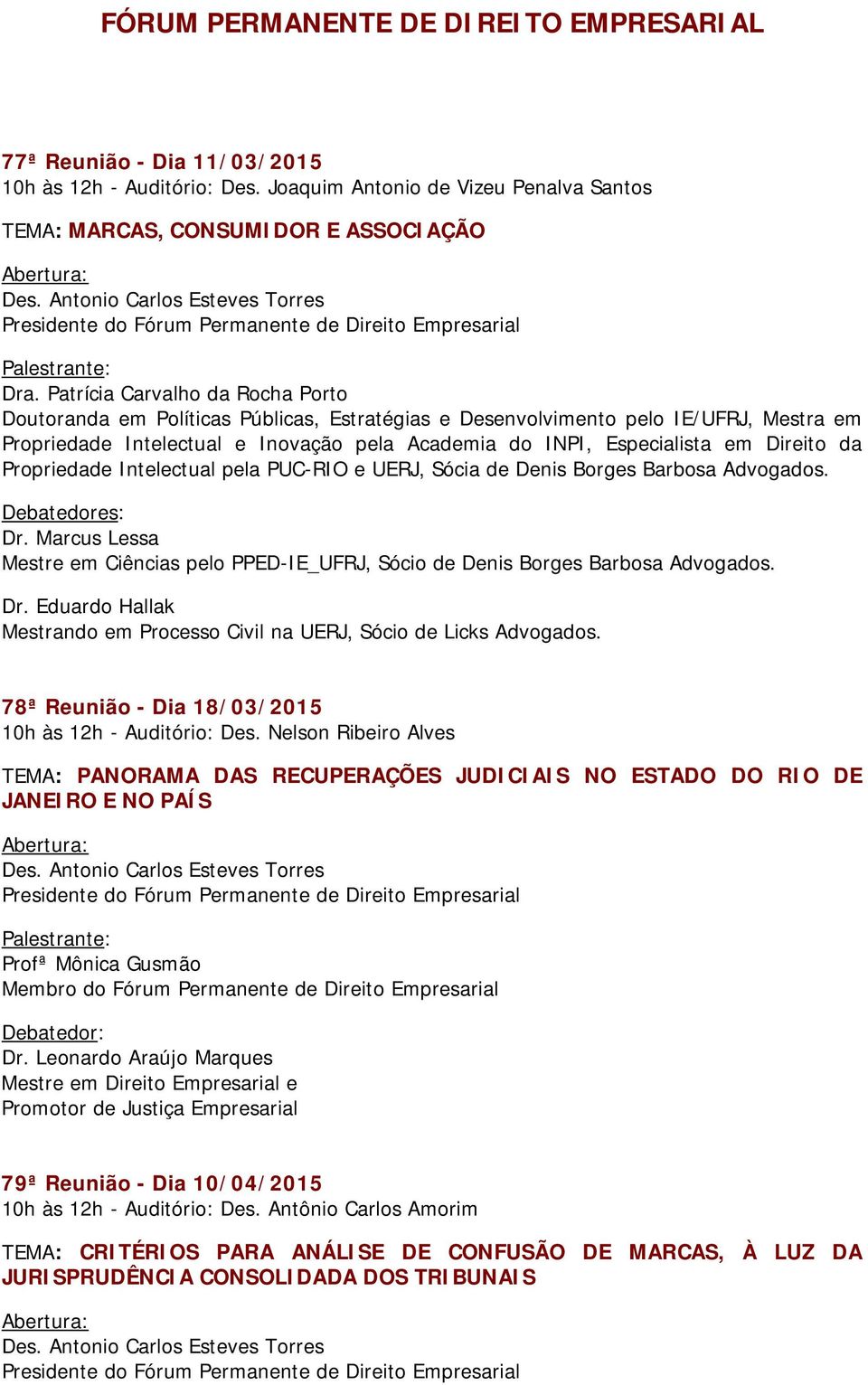 Direito da Propriedade Intelectual pela PUC-RIO e UERJ, Sócia de Denis Borges Barbosa Advogados. Debatedores: Dr.