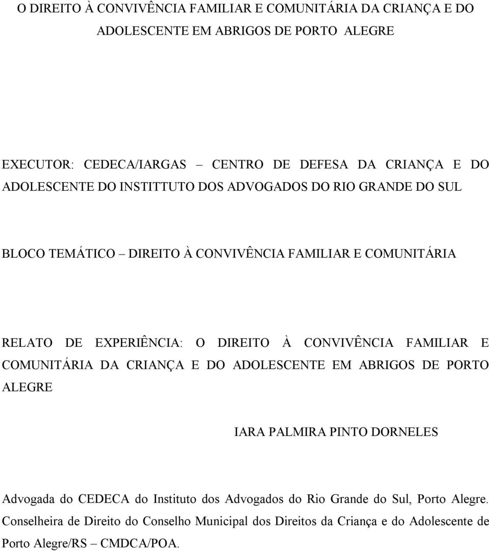 À CONVIVÊNCIA FAMILIAR E COMUNITÁRIA DA CRIANÇA E DO ADOLESCENTE EM ABRIGOS DE PORTO ALEGRE IARA PALMIRA PINTO DORNELES Advogada do CEDECA do Instituto dos