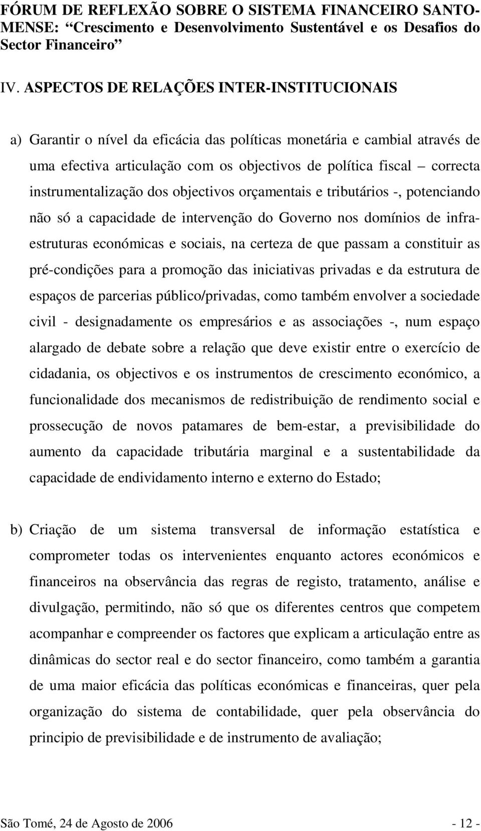 a constituir as pré-condições para a promoção das iniciativas privadas e da estrutura de espaços de parcerias público/privadas, como também envolver a sociedade civil - designadamente os empresários