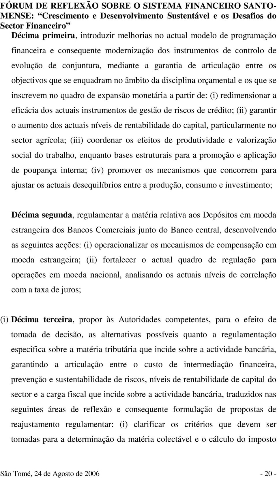 gestão de riscos de crédito; (ii) garantir o aumento dos actuais níveis de rentabilidade do capital, particularmente no sector agrícola; (iii) coordenar os efeitos de produtividade e valorização