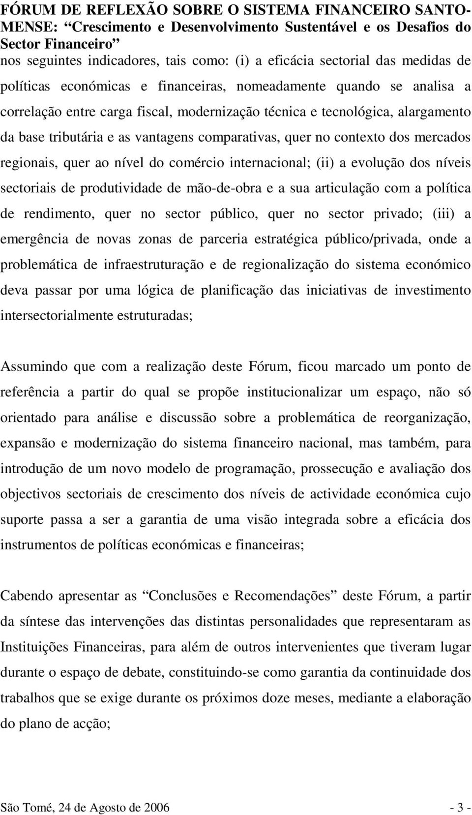 produtividade de mão-de-obra e a sua articulação com a política de rendimento, quer no sector público, quer no sector privado; (iii) a emergência de novas zonas de parceria estratégica