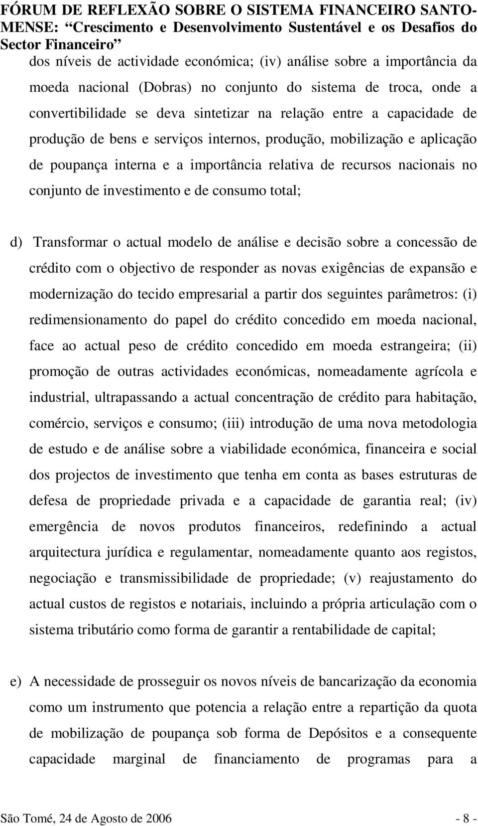 total; d) Transformar o actual modelo de análise e decisão sobre a concessão de crédito com o objectivo de responder as novas exigências de expansão e modernização do tecido empresarial a partir dos