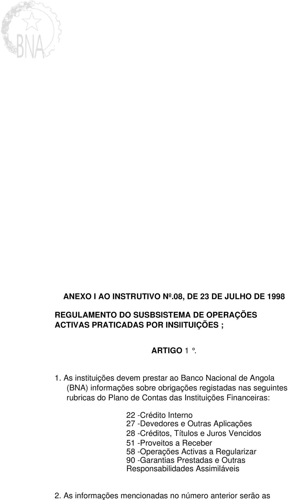 1. As instituições devem prestar ao Banco Nacional de Angola (BNA) informações sobre obrigações registadas nas seguintes rubricas do Plano de Contas