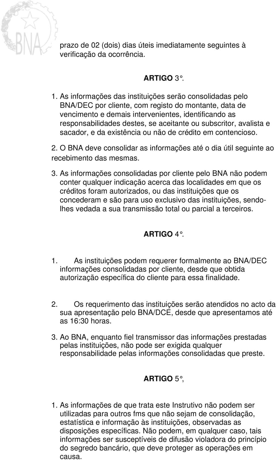 aceitante ou subscritor, avalista e sacador, e da existência ou não de crédito em contencioso. 2. O BNA deve consolidar as informações até o dia útil seguinte ao recebimento das mesmas. 3.