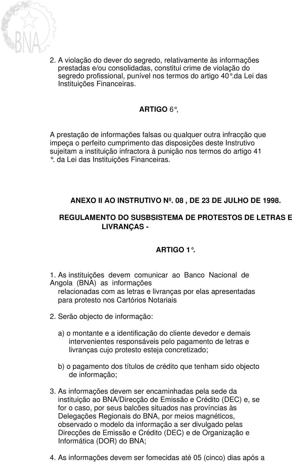 ARTIGO 6, A prestação de informações falsas ou qualquer outra infracção que impeça o perfeito cumprimento das disposições deste Instrutivo sujeitam a instituição infractora à punição nos termos do