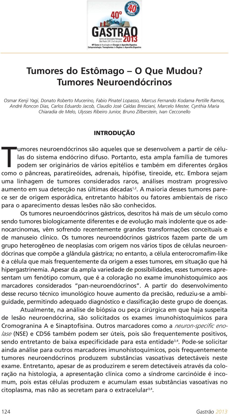 Bresciani, Marcelo Mester, Cynthia Maria Chiaradia de Melo, Ulysses Ribeiro Junior, Bruno Zilberstein, Ivan Cecconello INTRODUÇÃO Tumores neuroendócrinos são aqueles que se desenvolvem a partir de