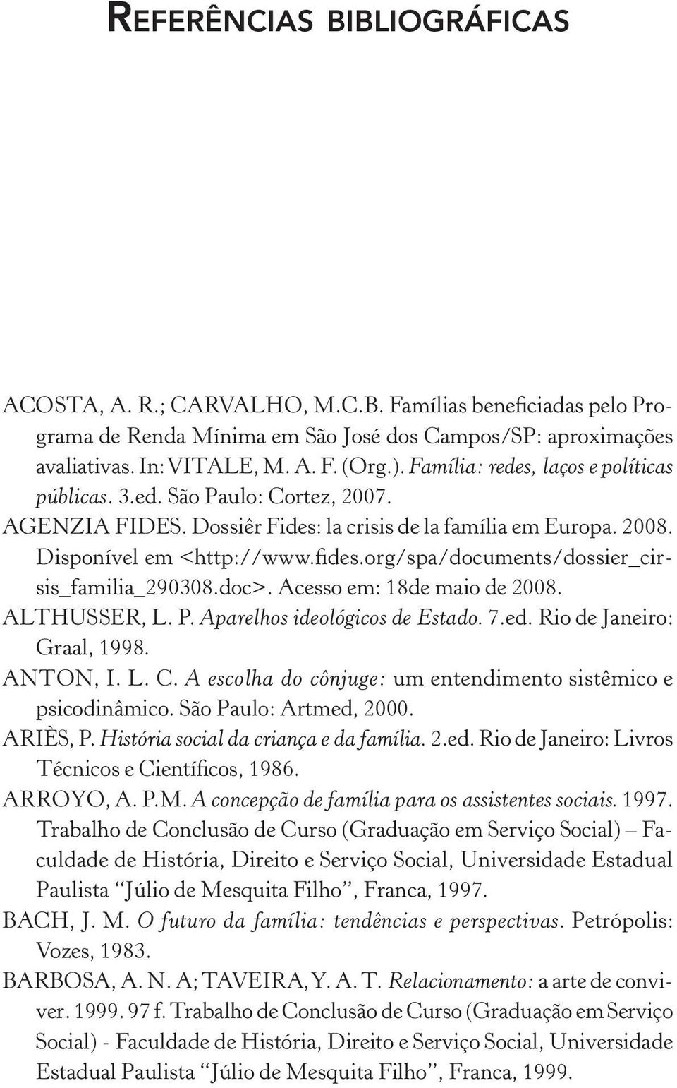 org/spa/documents/dossier_cirsis_familia_290308.doc>. Acesso em: 18de maio de 2008. ALTHUSSER, L. P. Aparelhos ideológicos de Estado. 7.ed. Rio de Janeiro: Graal, 1998. ANTON, I. L. C.