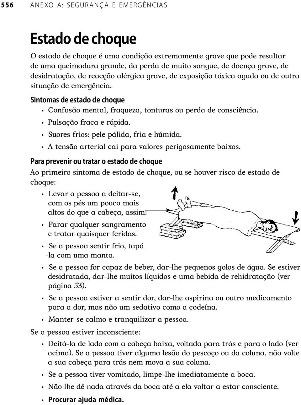 A tensão arterial cai para valores perigosamente baixos.