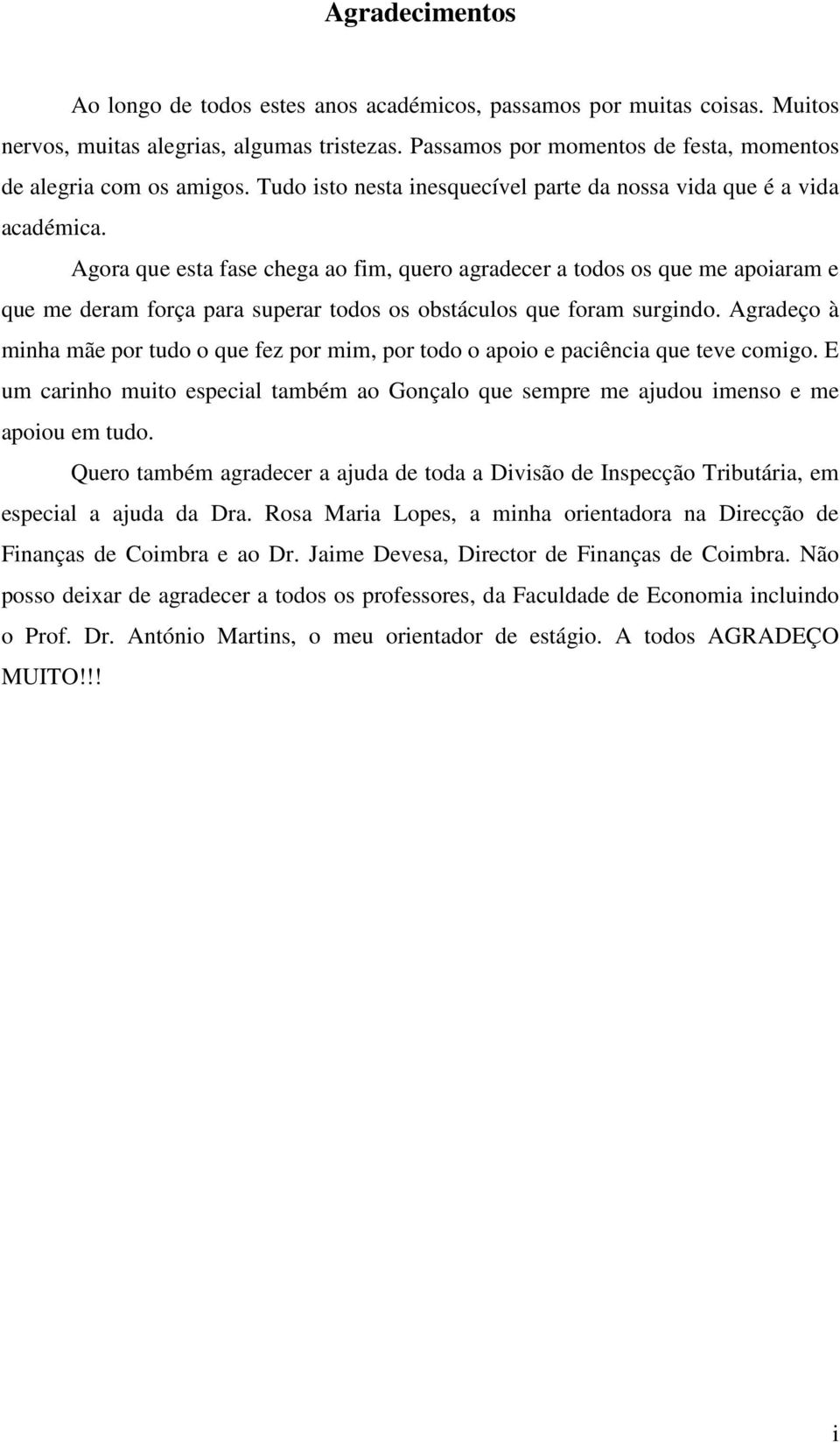 Agora que esta fase chega ao fim, quero agradecer a todos os que me apoiaram e que me deram força para superar todos os obstáculos que foram surgindo.