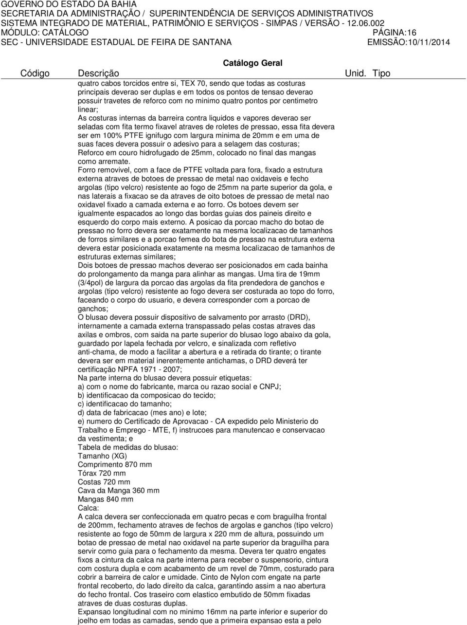 ignifugo com largura minima de 20mm e em uma de suas faces devera possuir o adesivo para a selagem das costuras; Reforco em couro hidrofugado de 25mm, colocado no final das mangas como arremate.