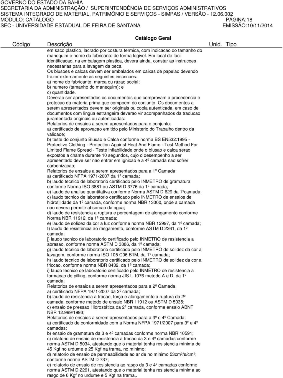 Os blusoes e calcas devem ser embalados em caixas de papelao devendo trazer externamente as seguintes inscricoes: a) nome do fabricante, marca ou razao social; b) numero (tamanho do manequim); e c)