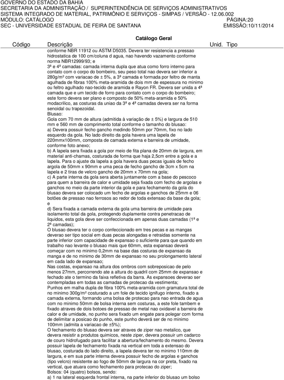 contato com o corpo do bombeiro, seu peso total nao devera ser inferior a 280g/m² com variacao de ± 5%, a 3ª camada e formada por feltro de manta agulhada de fibras 100% meta-aramida de dois mm de