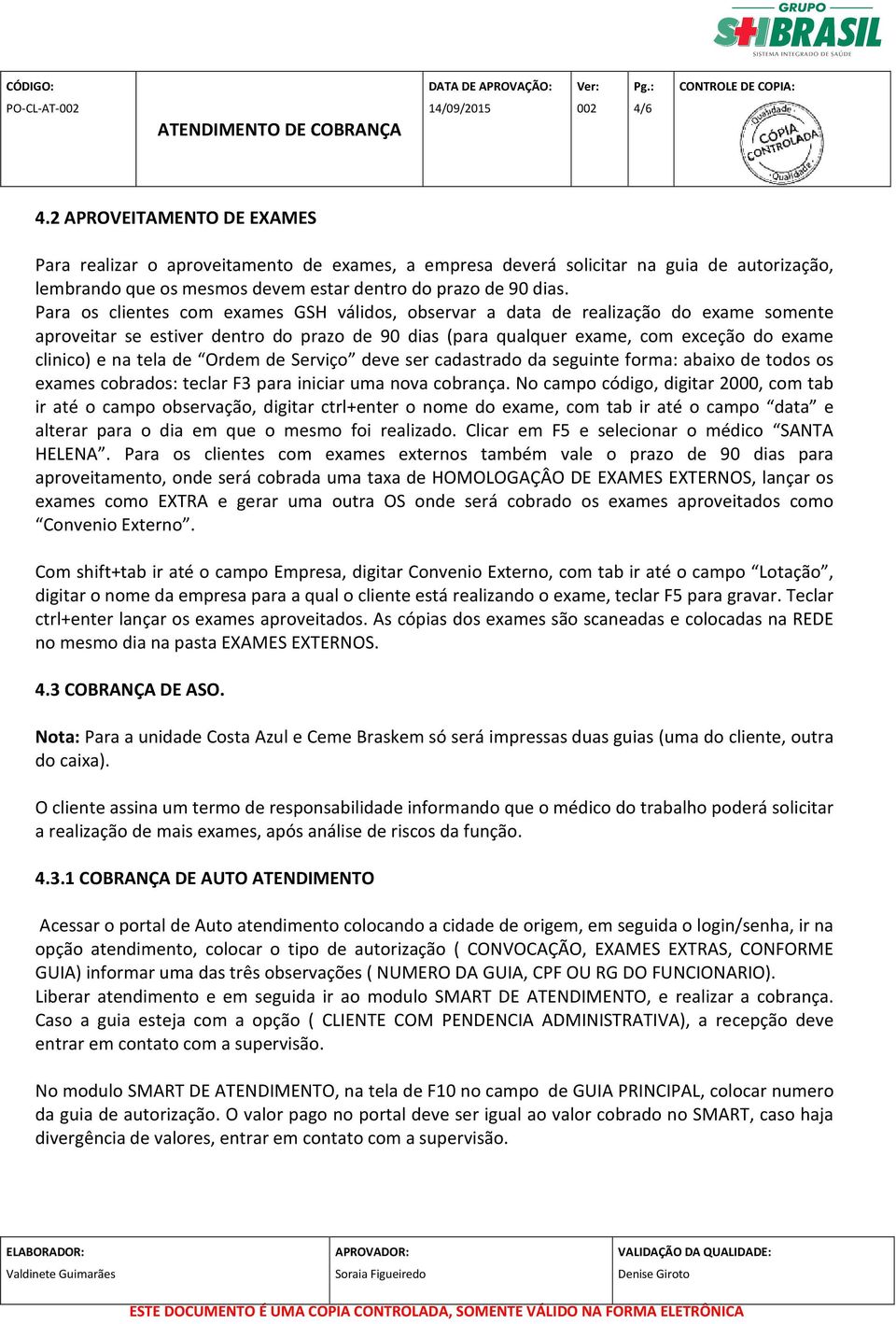 de Ordem de Serviço deve ser cadastrado da seguinte forma: abaixo de todos os exames cobrados: teclar F3 para iniciar uma nova cobrança.