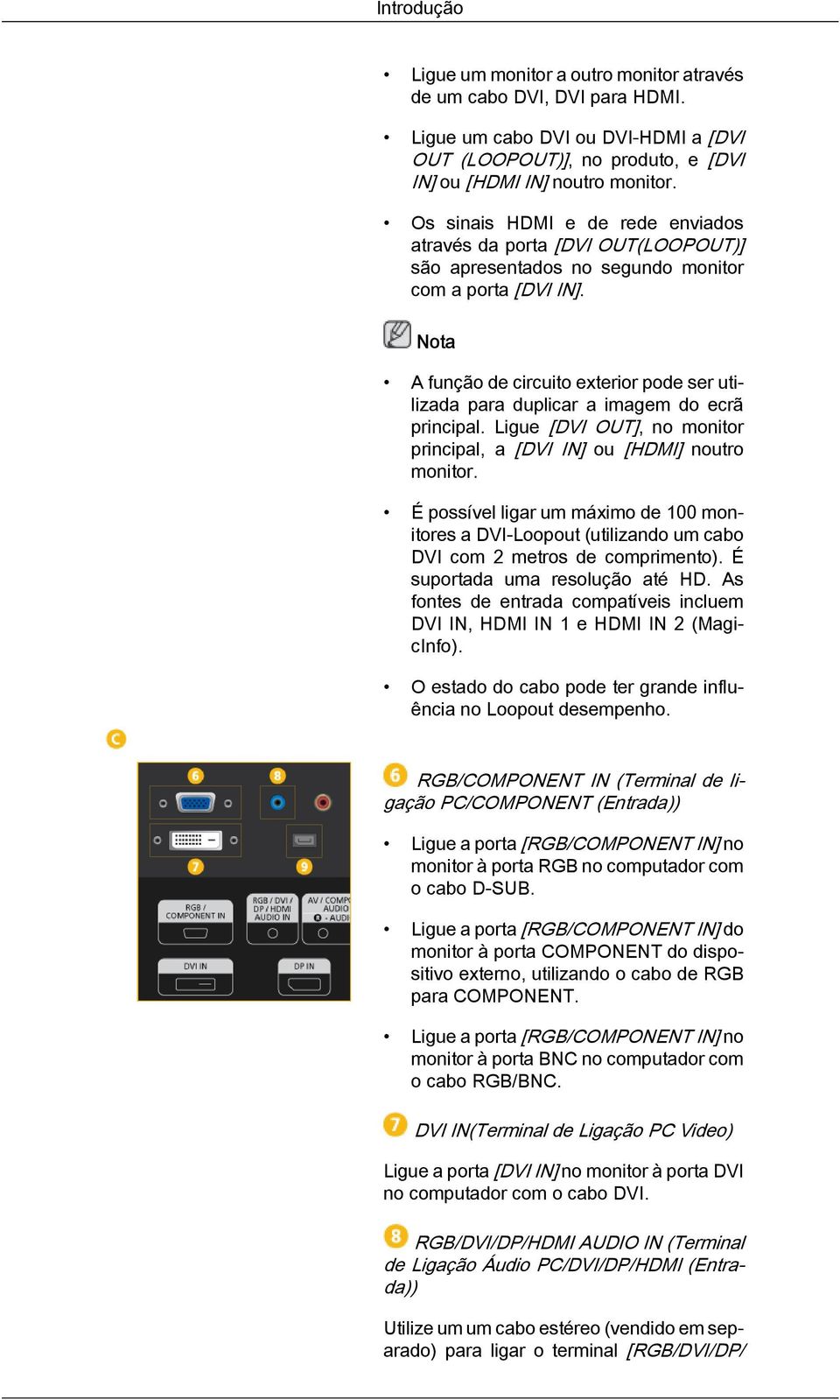 A função de circuito exterior pode ser utilizada para duplicar a imagem do ecrã principal. Ligue [DVI OUT], no monitor principal, a [DVI IN] ou [HDMI] noutro monitor.