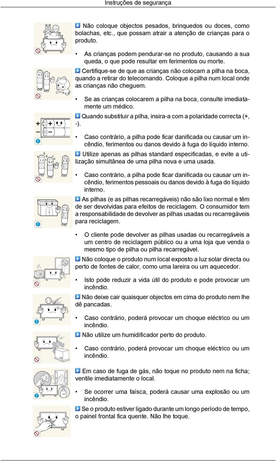 Certifique-se de que as crianças não colocam a pilha na boca, quando a retirar do telecomando. Coloque a pilha num local onde as crianças não cheguem.