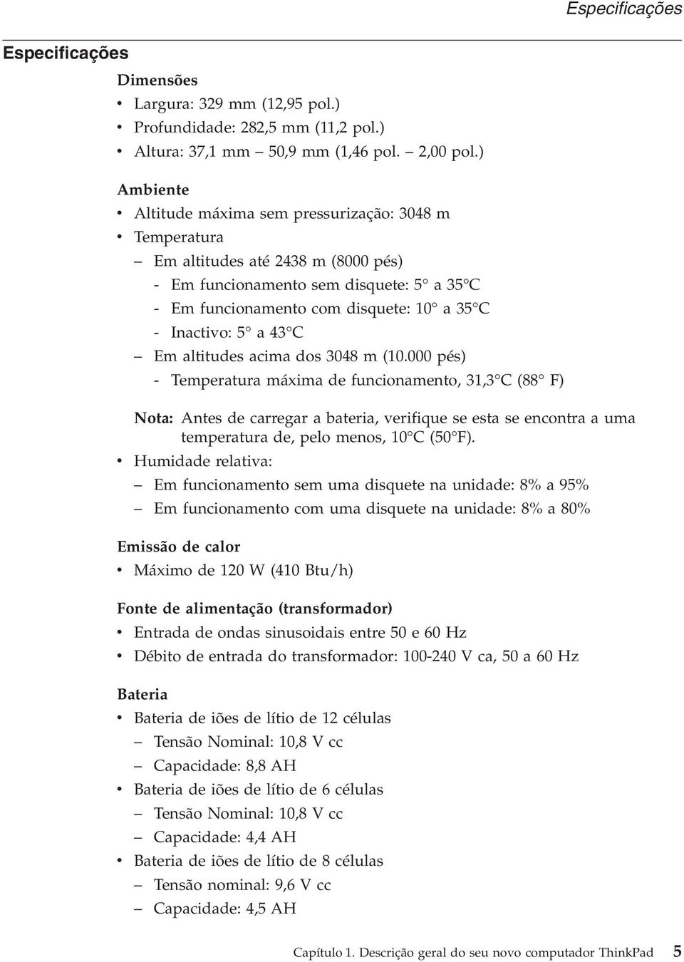 Inactivo: 5 a 43 C Em altitudes acima dos 3048 m (10.