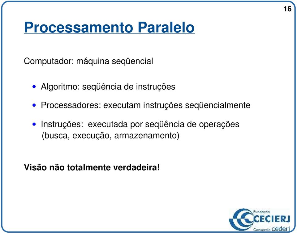 instruções seqüencialmente Instruções: executada por seqüência