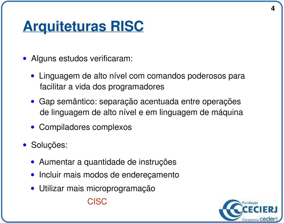 linguagem de alto nível e em linguagem de máquina Compiladores complexos Soluções: Aumentar a