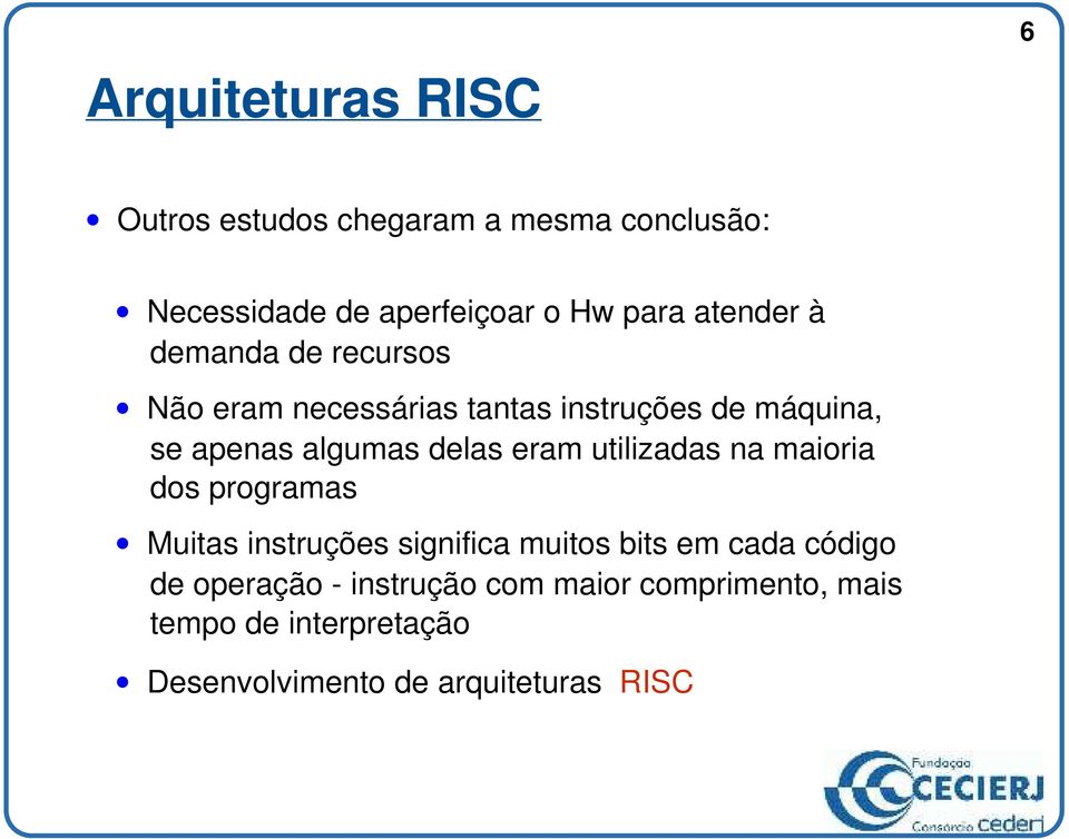 delas eram utilizadas na maioria dos programas Muitas instruções significa muitos bits em cada código