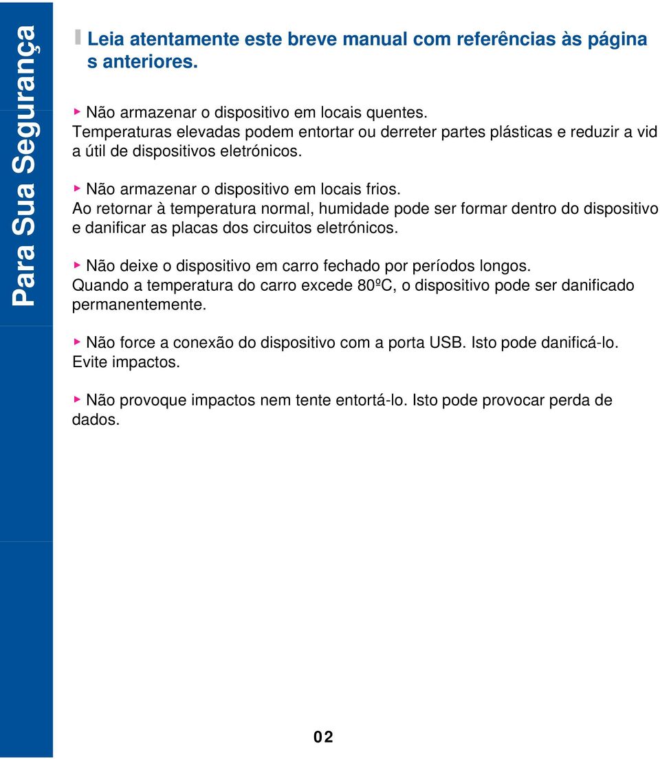 Ao retornar à temperatura normal, humidade pode ser formar dentro do dispositivo e danificar as placas dos circuitos eletrónicos. Não deixe o dispositivo em carro fechado por períodos longos.