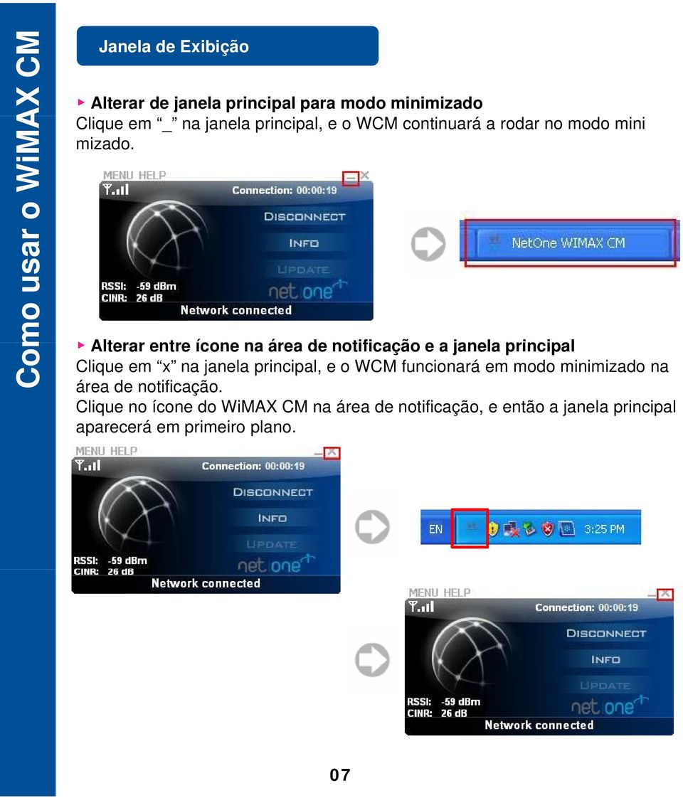 Alterar entre ícone na área de notificação e a janela principal Clique em x na janela principal, e o WCM