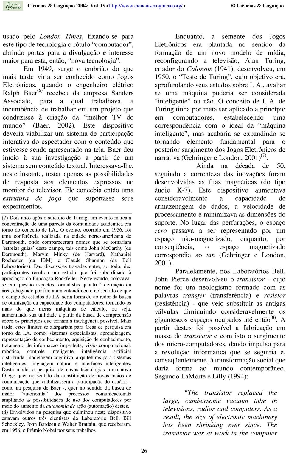 incumbência de trabalhar em um projeto que conduzisse à criação da melhor TV do mundo (Baer, 2002).