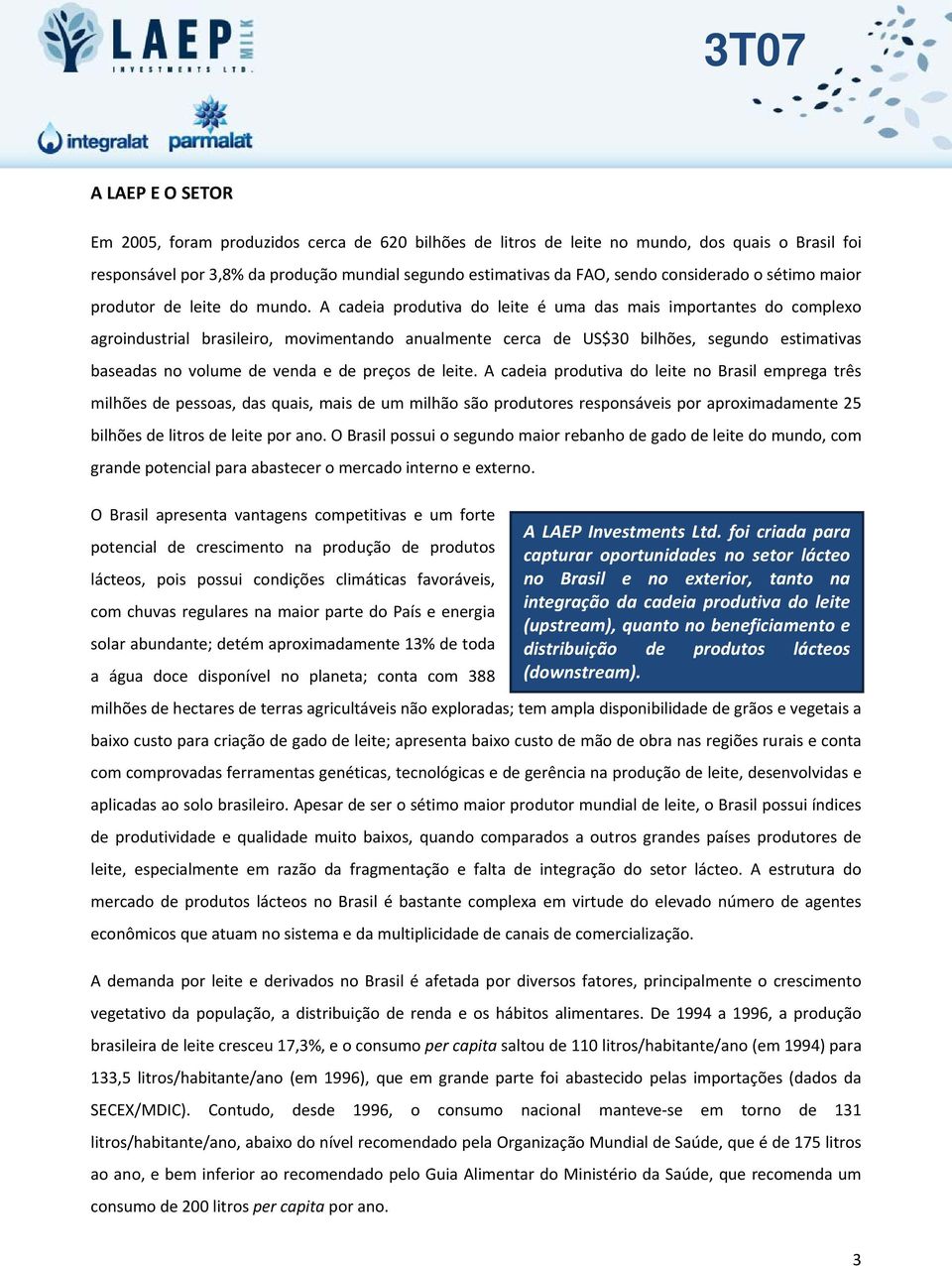 A cadeia produtiva do leite é uma das mais importantes do complexo agroindustrial brasileiro, movimentando anualmente cerca de US$30 bilhões, segundo estimativas baseadas no volume de venda e de