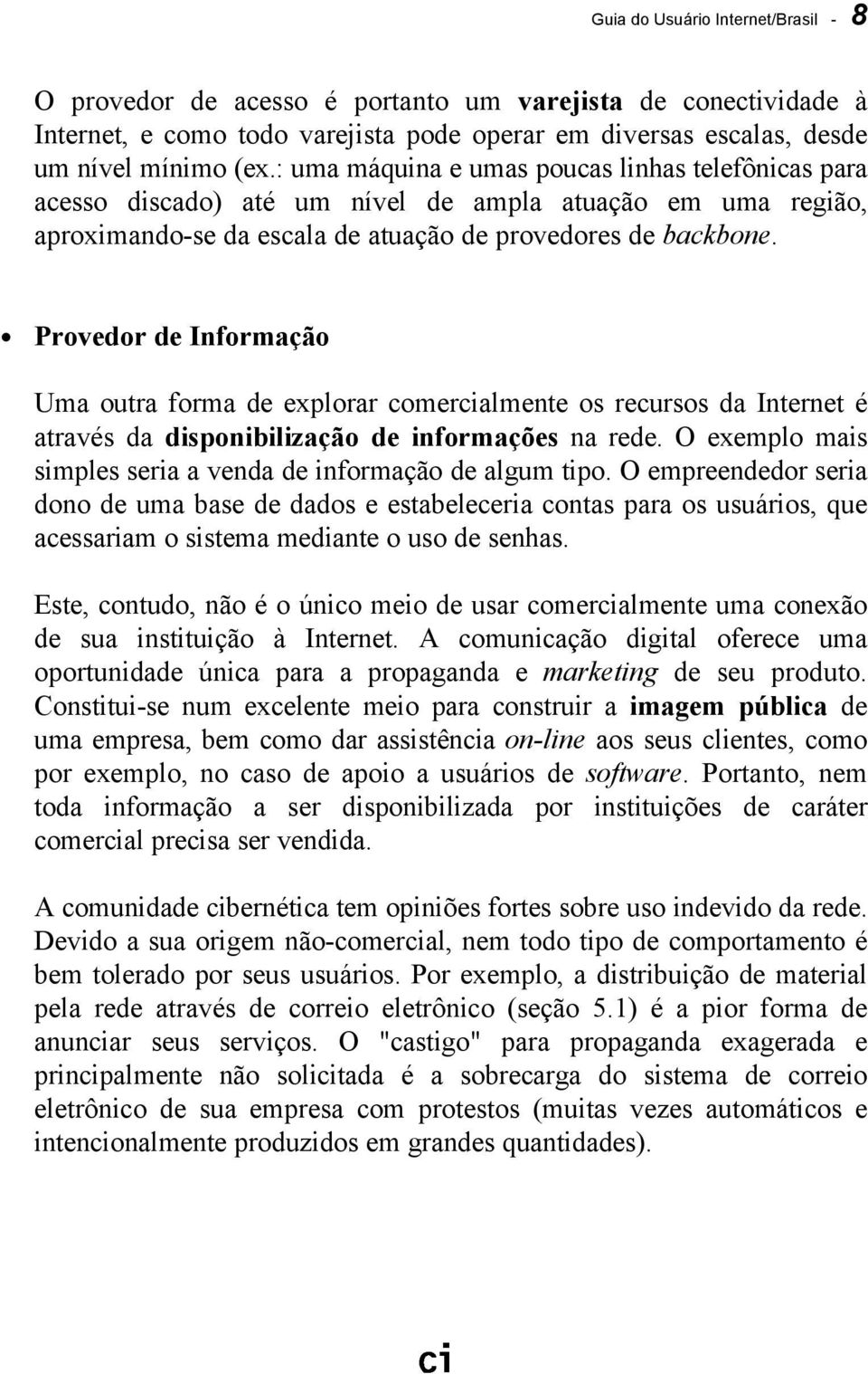 Provedor de Informação Uma outra forma de explorar comercialmente os recursos da Internet é através da disponibilização de informações na rede.