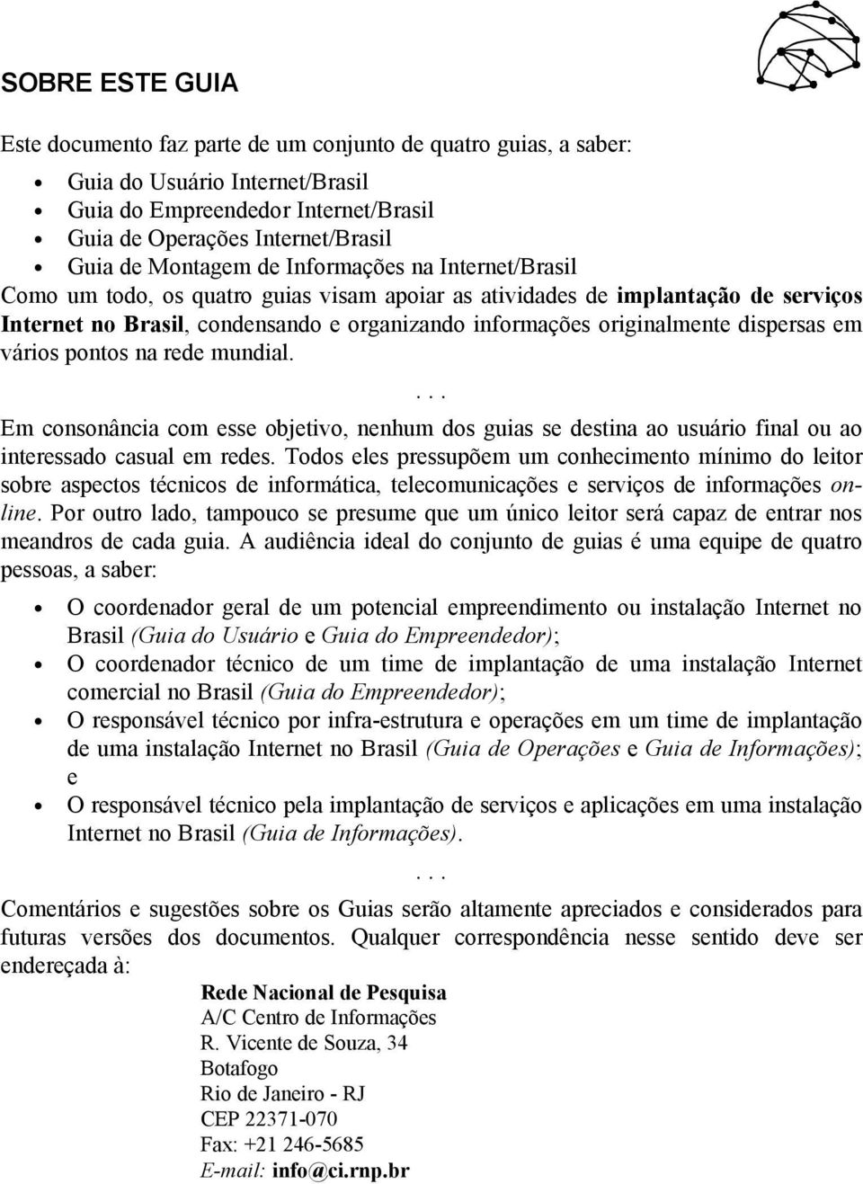 dispersas em vários pontos na rede mundial.... Em consonância com esse objetivo, nenhum dos guias se destina ao usuário final ou ao interessado casual em redes.