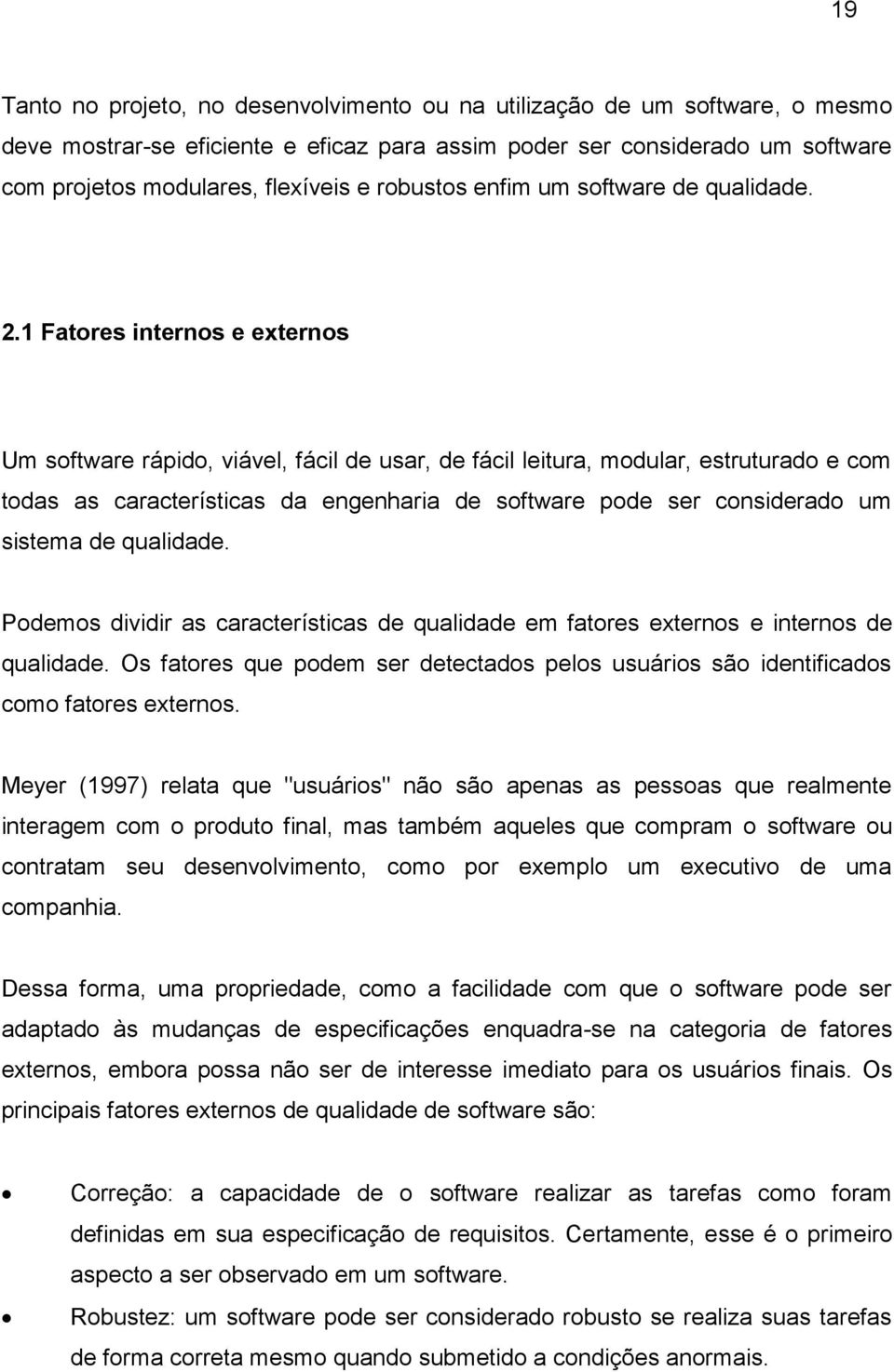 1 Fatores internos e externos Um software rápido, viável, fácil de usar, de fácil leitura, modular, estruturado e com todas as características da engenharia de software pode ser considerado um