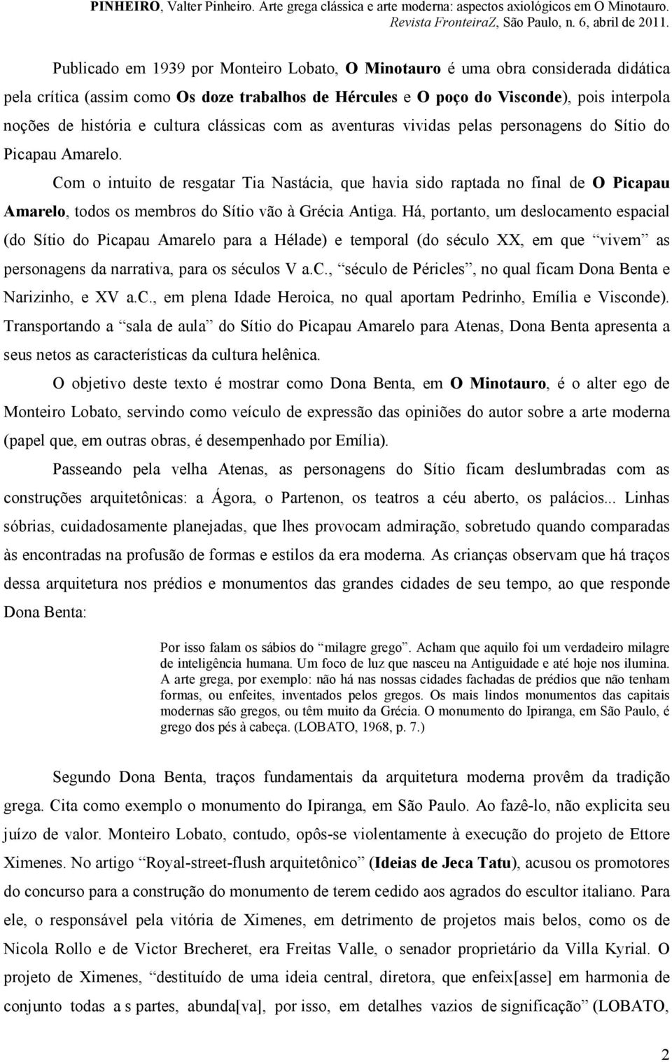 Com o intuito de resgatar Tia Nastácia, que havia sido raptada no final de O Picapau Amarelo, todos os membros do Sítio vão à Grécia Antiga.