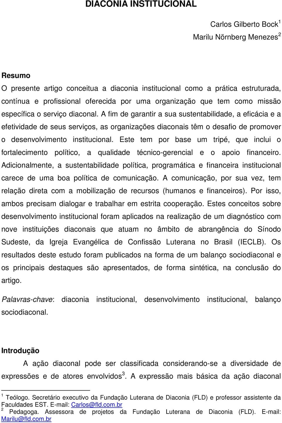 A fim de garantir a sua sustentabilidade, a eficácia e a efetividade de seus serviços, as organizações diaconais têm o desafio de promover o desenvolvimento institucional.