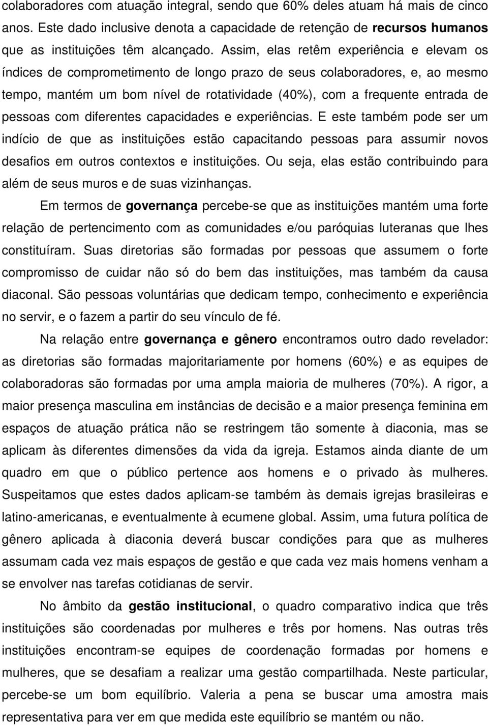 pessoas com diferentes capacidades e experiências. E este também pode ser um indício de que as instituições estão capacitando pessoas para assumir novos desafios em outros contextos e instituições.