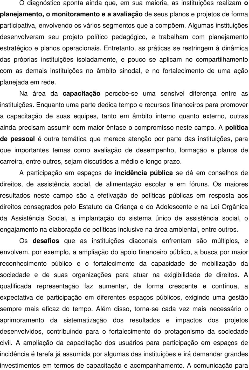 Entretanto, as práticas se restringem à dinâmica das próprias instituições isoladamente, e pouco se aplicam no compartilhamento com as demais instituições no âmbito sinodal, e no fortalecimento de